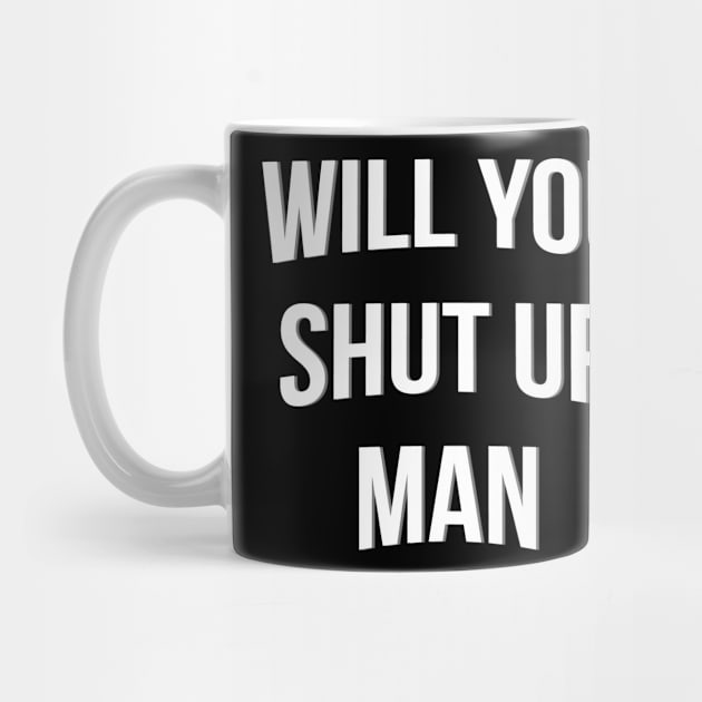 Will You Shut Up Man by Amberstore
